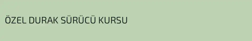 ÖZEL DURAK SÜRÜCÜ KURSU